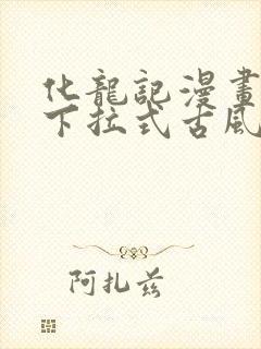 化龙记漫画免费下拉式古风漫画网