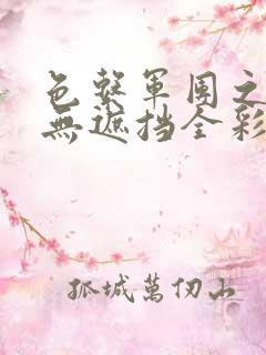 色系军团之里番无遮挡全彩