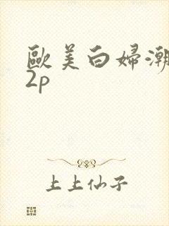 欧美白妇潮喷12p