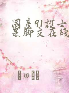 国产91护士玉足脚交在线播放