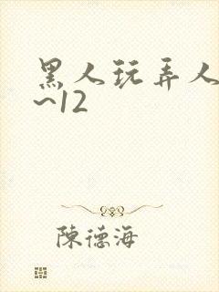 黑人玩弄人妻1~12