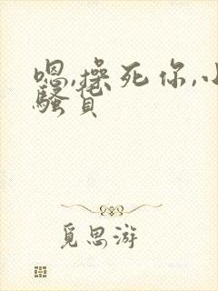 嗯,操死你,小骚货