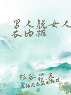 男人脱女人的内衣内裤