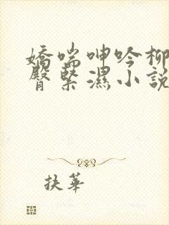 娇喘呻吟柳腰雪臀紧湿小说