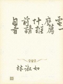 目前什么电影好看 请推荐一下