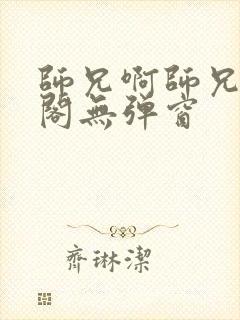 师兄啊师兄笔趣阁无弹窗