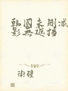 韩国未删减版电影无遮挡