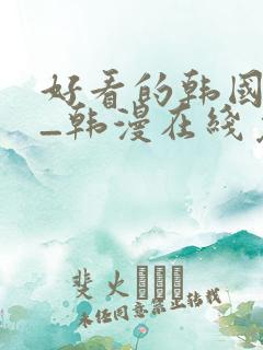 好看的韩国漫画_韩漫在线免费阅读