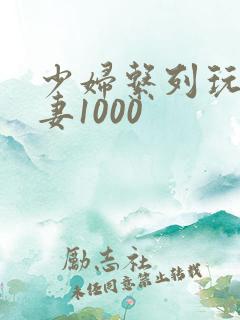 少妇系列玩弄人妻1000