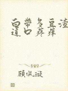 白带多豆渣状阴道口疼痒