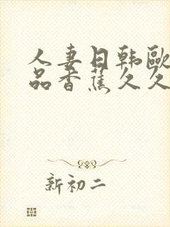 人妻日韩欧美精品香蕉久久