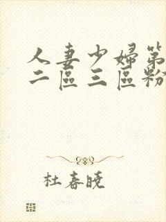 人妻少妇第一区二区三区粉嫩aⅴ