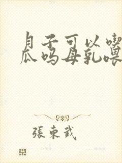 月子可以吃哈密瓜吗母乳喂养