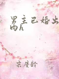 男主已婚出轨受肉h