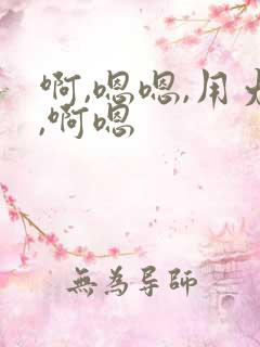 啊,嗯嗯,用力,啊嗯