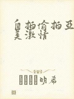 自拍偷拍亚洲欧美激情