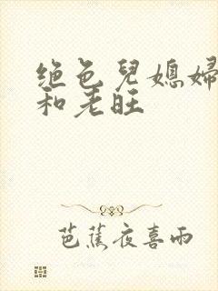 绝色儿媳妇秦雨和老旺