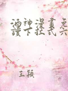 酒神漫画免费阅读下拉式六漫画