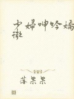 少妇呻吟娇喘微微