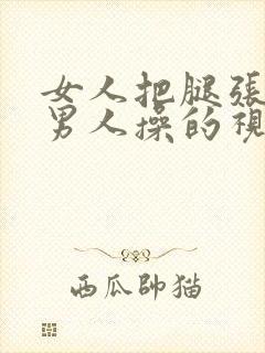 女人把腿张开让男人操的视频