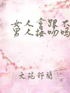 女人会跟不爱的男人接吻吗