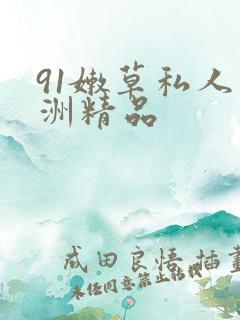 91嫩草私人亚洲精品
