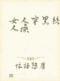 女人穿黑丝被男人操