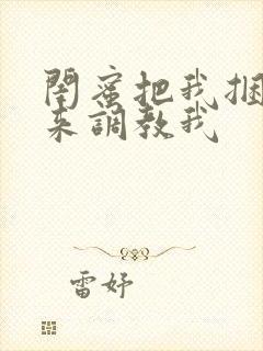 闺蜜把我捆绑起来调教我