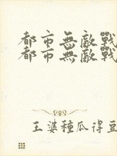 都市无敌战神 都市无敌战神