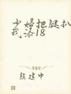 少妇把腿扒开让我添18