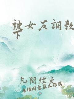 被女友调教,跪下