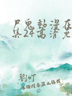 尸鬼动漫在线全集24高清免费观看