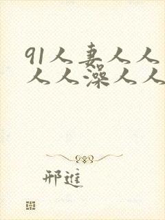 91人妻人人妻人人澡人人爽