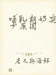 哺乳期奶突然变少原因