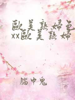 欧美熟妇色xxxx欧美熟妇多毛