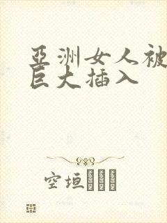 亚洲女人被黑人巨大插入