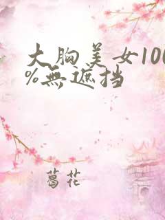 大胸美女100%无遮挡