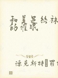 和美足丝袜人妻的催眠