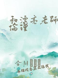 和漂亮老师做爰伦理