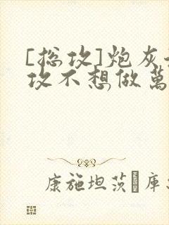 [总攻]炮灰渣攻不想做万人迷by晴昼