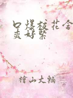 口爆校花含的好爽好紧