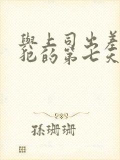 与上司出差给侵犯的第七天北条麻妃