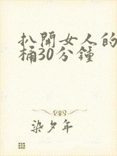 扒开女人的屁股桶30分钟