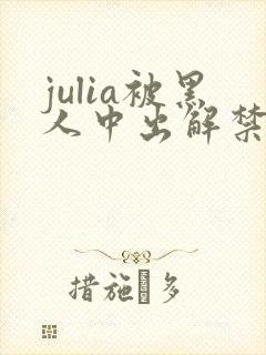 julia被黑人中出解禁