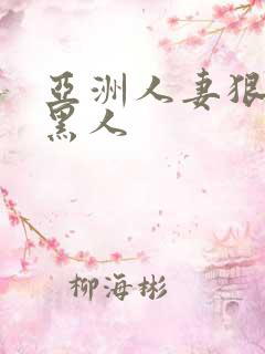 亚洲人妻狠狠操黑人