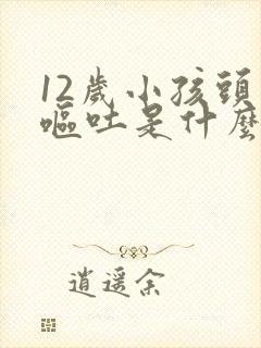 12岁小孩头晕呕吐是什么原因引起的