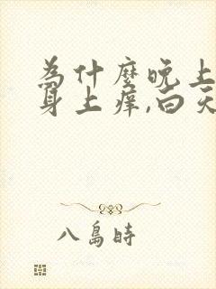 为什么晚上睡觉身上痒,白天不痒