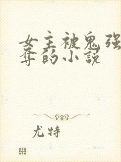 女主被鬼强取豪夺的小说