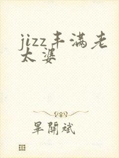 jizz丰满老太婆