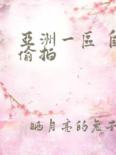 亚洲一区 自拍偷拍